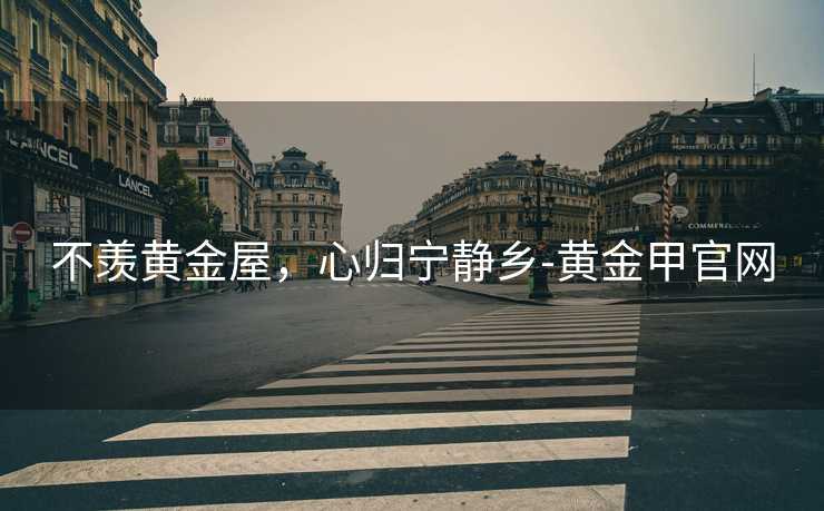 不羡黄金屋，心归宁静乡-黄金甲官网