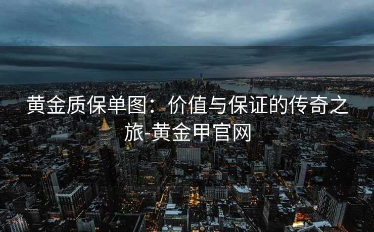 黄金质保单图：价值与保证的传奇之旅-黄金甲官网