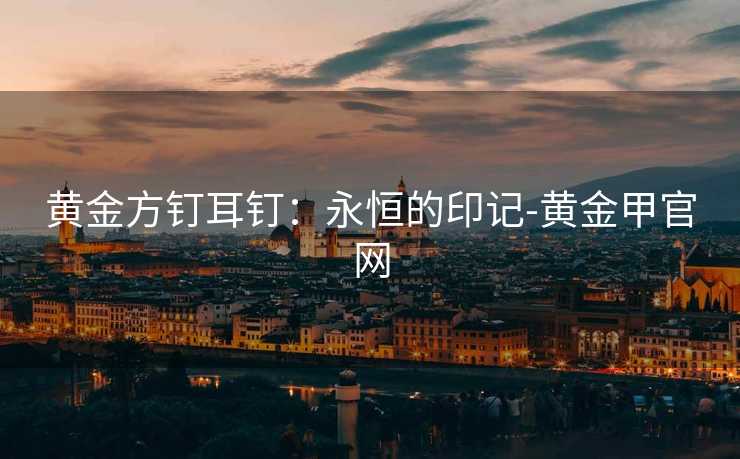 黄金方钉耳钉：永恒的印记-黄金甲官网